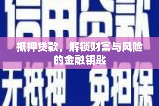 罗城抵押贷款，解锁财富与风险的金融钥匙