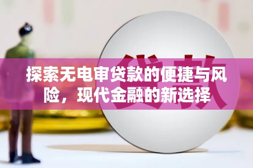 罗城探索无电审贷款的便捷与风险，现代金融的新选择