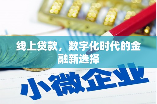 罗城线上贷款，数字化时代的金融新选择