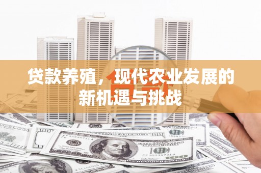 罗城贷款养殖，现代农业发展的新机遇与挑战