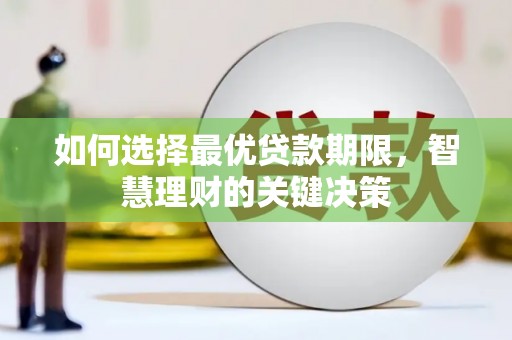 罗城如何选择最优贷款期限，智慧理财的关键决策