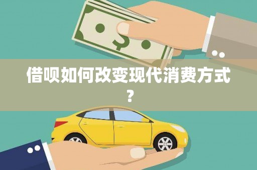 罗城借呗如何改变现代消费方式？
