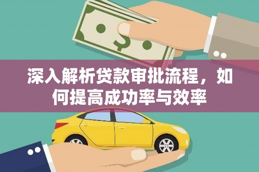 罗城深入解析贷款审批流程，如何提高成功率与效率