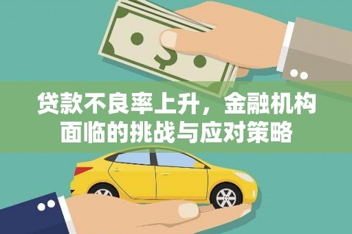 罗城贷款不良率上升，金融机构面临的挑战与应对策略