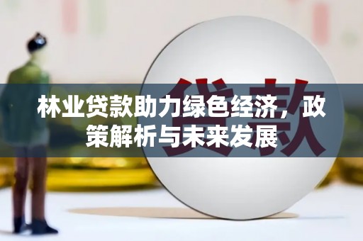 罗城林业贷款助力绿色经济，政策解析与未来发展