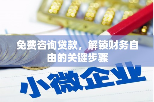 罗城免费咨询贷款，解锁财务自由的关键步骤