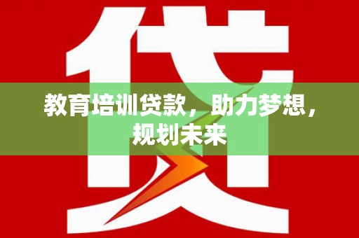 罗城教育培训贷款，助力梦想，规划未来
