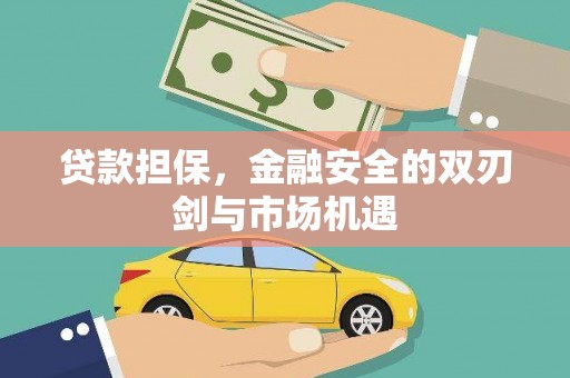 罗城贷款担保，金融安全的双刃剑与市场机遇