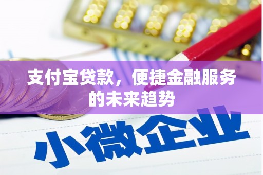 罗城支付宝贷款，便捷金融服务的未来趋势