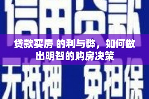 罗城贷款买房 的利与弊，如何做出明智的购房决策