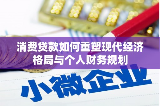 罗城消费贷款如何重塑现代经济格局与个人财务规划