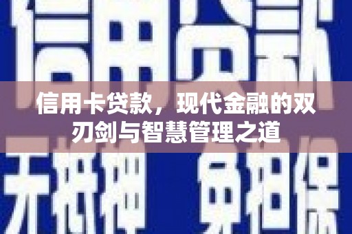 罗城信用卡贷款，现代金融的双刃剑与智慧管理之道