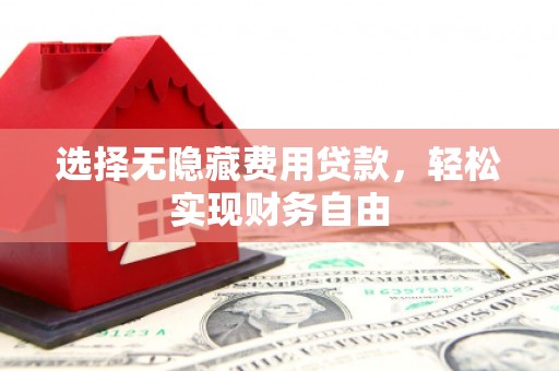 罗城选择无隐藏费用贷款，轻松实现财务自由