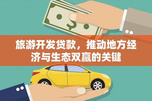 罗城旅游开发贷款，推动地方经济与生态双赢的关键