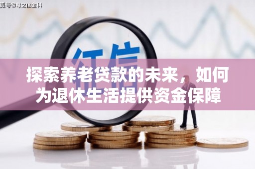 罗城探索养老贷款的未来，如何为退休生活提供资金保障