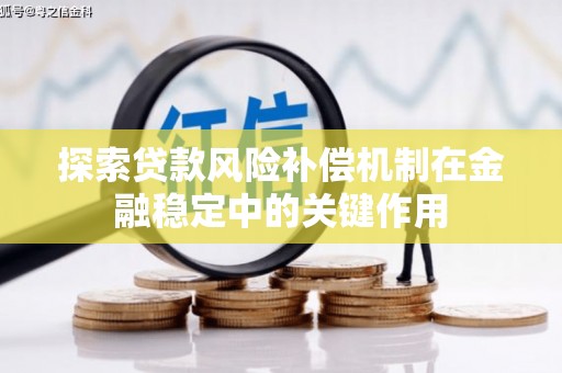 罗城探索贷款风险补偿机制在金融稳定中的关键作用
