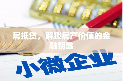 罗城房抵贷，解锁房产价值的金融钥匙