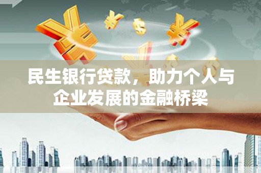 罗城民生银行贷款，助力个人与企业发展的金融桥梁