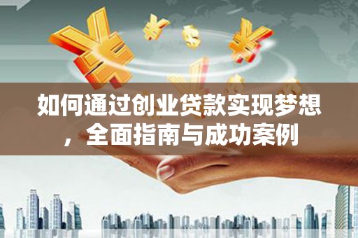 罗城如何通过创业贷款实现梦想，全面指南与成功案例