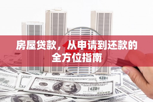罗城房屋贷款，从申请到还款的全方位指南
