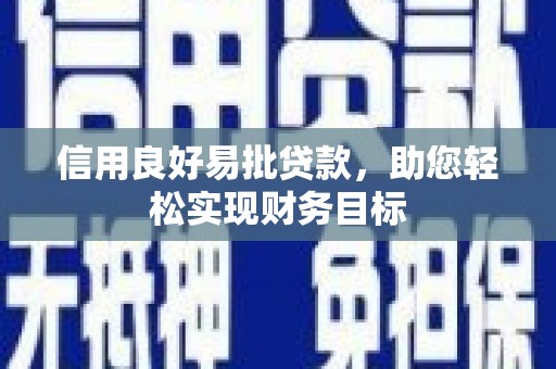 罗城信用良好易批贷款，助您轻松实现财务目标