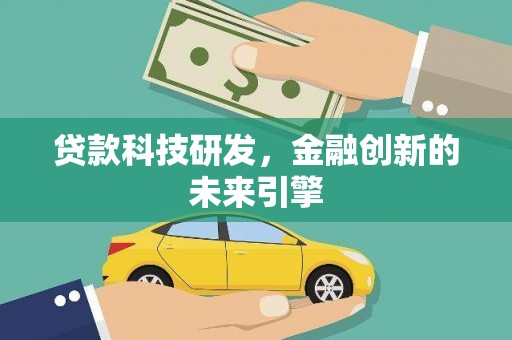 罗城贷款科技研发，金融创新的未来引擎