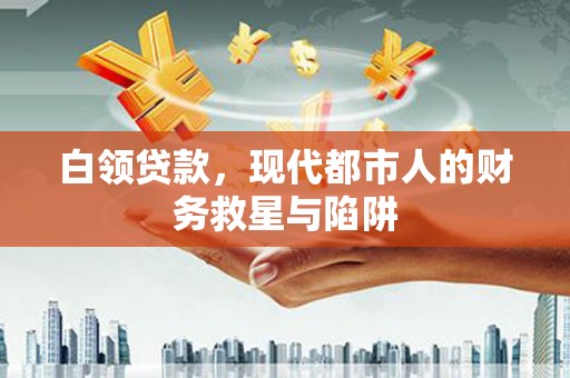 罗城白领贷款，现代都市人的财务救星与陷阱