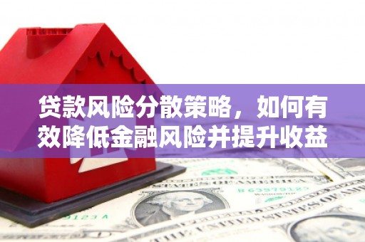 罗城贷款风险分散策略，如何有效降低金融风险并提升收益