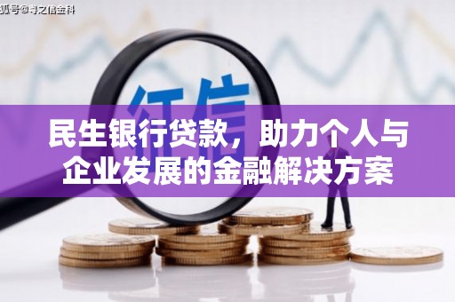 罗城民生银行贷款，助力个人与企业发展的金融解决方案