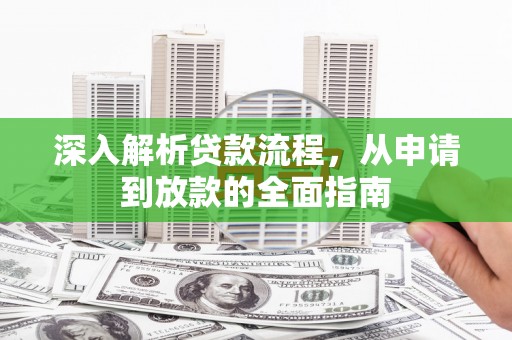 罗城深入解析贷款流程，从申请到放款的全面指南