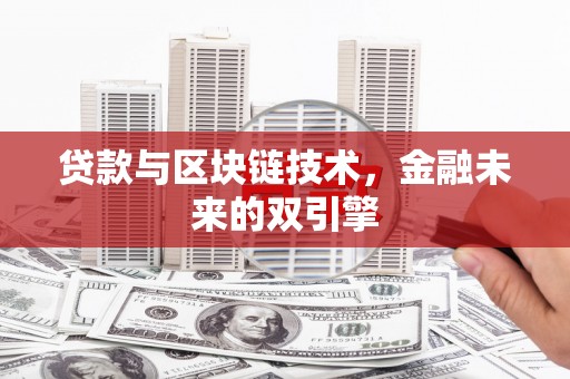 罗城贷款与区块链技术，金融未来的双引擎
