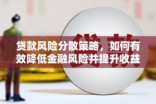 罗城贷款风险分散策略，如何有效降低金融风险并提升收益