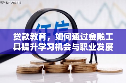 罗城贷款教育，如何通过金融工具提升学习机会与职业发展
