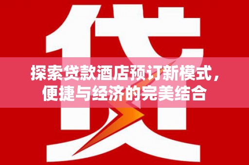 罗城探索贷款酒店预订新模式，便捷与经济的完美结合