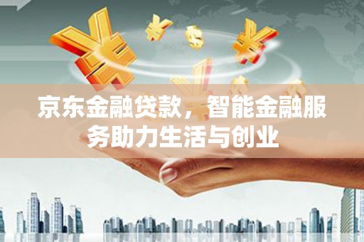 罗城京东金融贷款，智能金融服务助力生活与创业