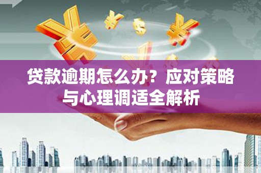 罗城贷款逾期怎么办？应对策略与心理调适全解析