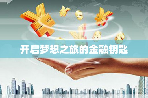 罗城开启梦想之旅的金融钥匙