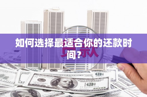 罗城如何选择最适合你的还款时间？