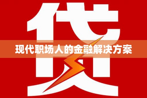 罗城现代职场人的金融解决方案