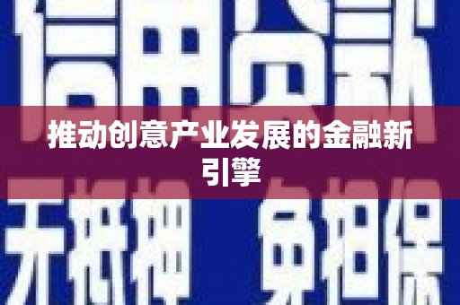 罗城推动创意产业发展的金融新引擎