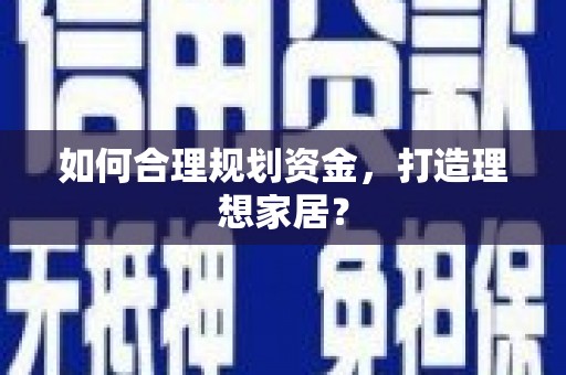 罗城如何合理规划资金，打造理想家居？