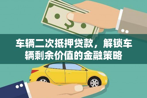 罗城车辆二次抵押贷款，解锁车辆剩余价值的金融策略